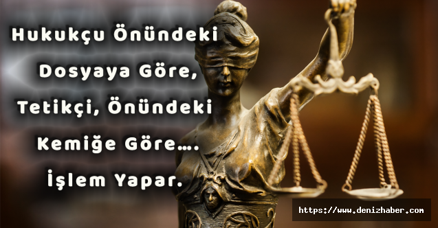 Hukukçu Önündeki Dosyaya Göre, Tetikçi, Önündeki Kemiğe Göre…. İşlem Yapar. 